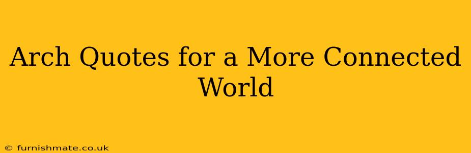 Arch Quotes for a More Connected World