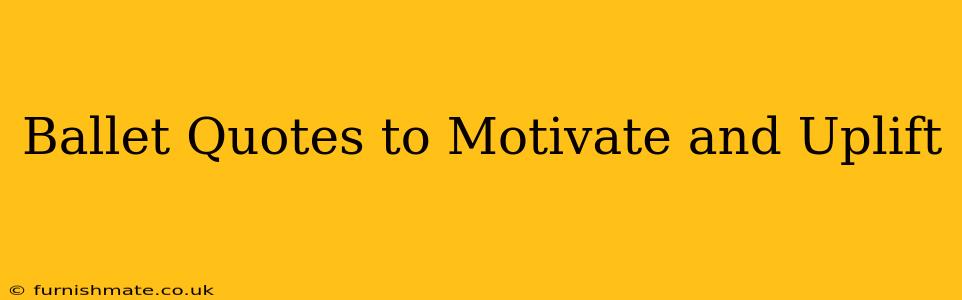 Ballet Quotes to Motivate and Uplift