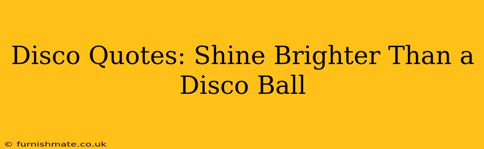 Disco Quotes: Shine Brighter Than a Disco Ball