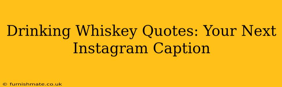 Drinking Whiskey Quotes: Your Next Instagram Caption