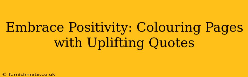 Embrace Positivity: Colouring Pages with Uplifting Quotes
