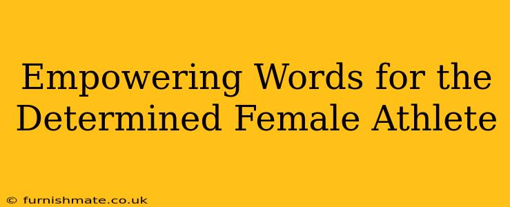 Empowering Words for the Determined Female Athlete