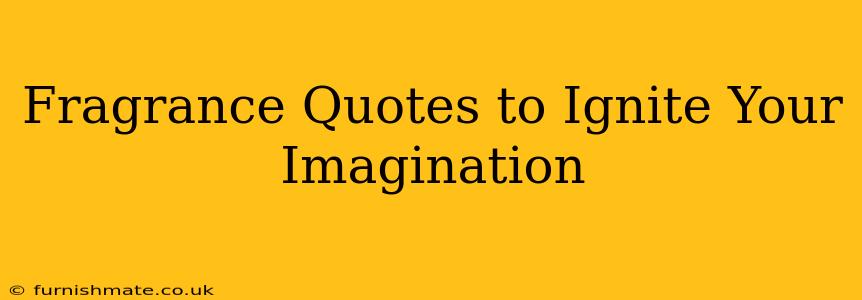 Fragrance Quotes to Ignite Your Imagination