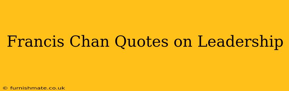 Francis Chan Quotes on Leadership
