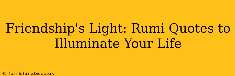 Friendship's Light: Rumi Quotes to Illuminate Your Life