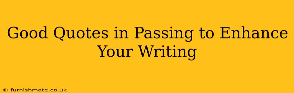 Good Quotes in Passing to Enhance Your Writing