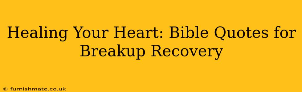 Healing Your Heart: Bible Quotes for Breakup Recovery