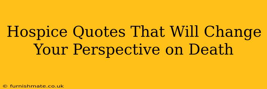 Hospice Quotes That Will Change Your Perspective on Death