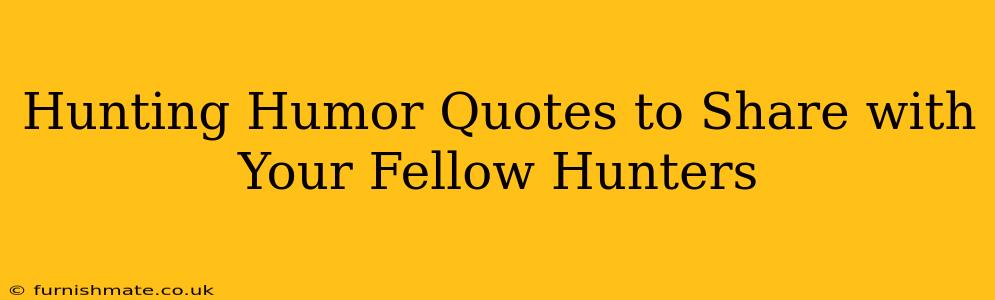 Hunting Humor Quotes to Share with Your Fellow Hunters