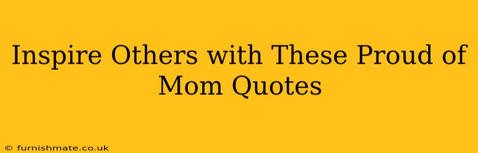 Inspire Others with These Proud of Mom Quotes