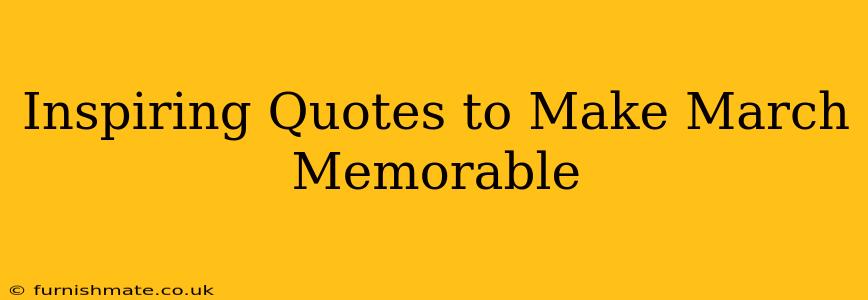 Inspiring Quotes to Make March Memorable