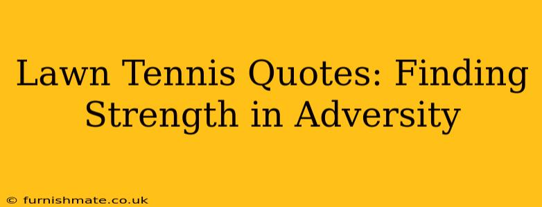 Lawn Tennis Quotes: Finding Strength in Adversity