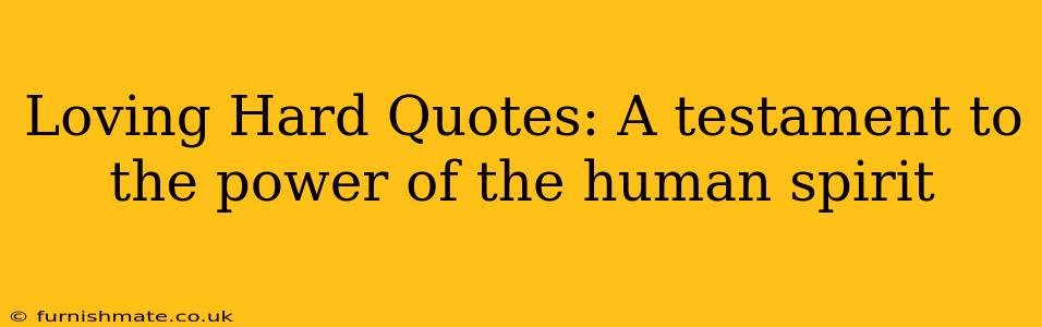 Loving Hard Quotes: A testament to the power of the human spirit