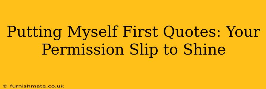 Putting Myself First Quotes: Your Permission Slip to Shine