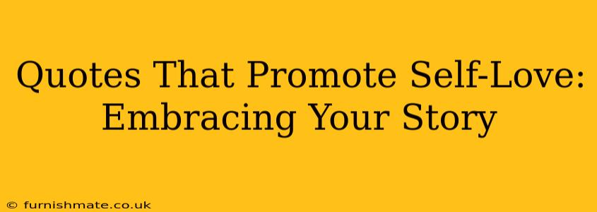 Quotes That Promote Self-Love: Embracing Your Story