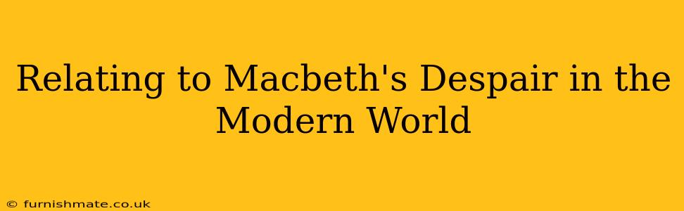 Relating to Macbeth's Despair in the Modern World