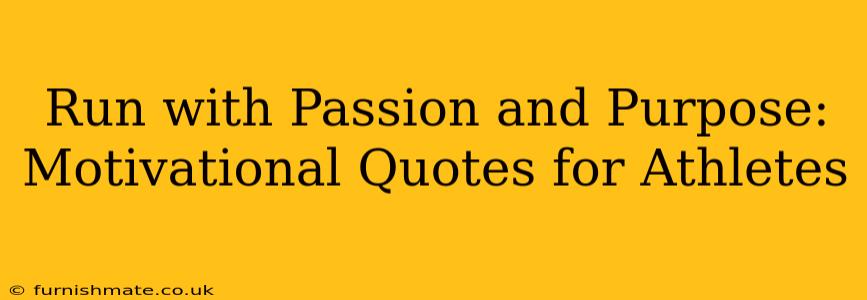 Run with Passion and Purpose: Motivational Quotes for Athletes