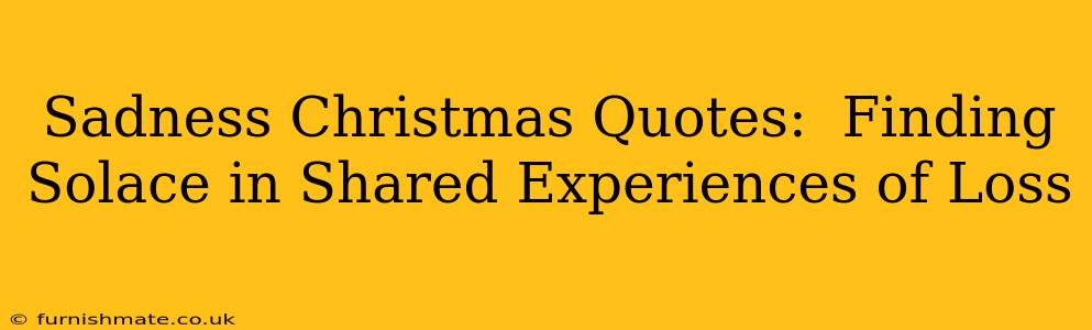 Sadness Christmas Quotes:  Finding Solace in Shared Experiences of Loss