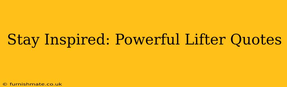 Stay Inspired: Powerful Lifter Quotes