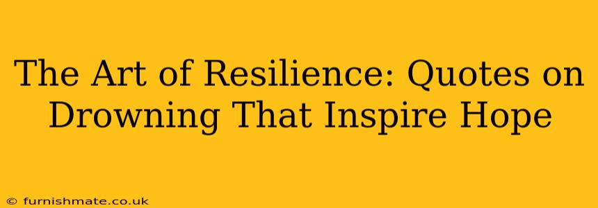 The Art of Resilience: Quotes on Drowning That Inspire Hope