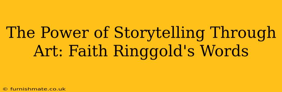 The Power of Storytelling Through Art: Faith Ringgold's Words