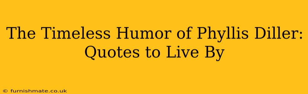 The Timeless Humor of Phyllis Diller: Quotes to Live By