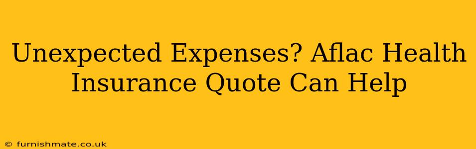 Unexpected Expenses? Aflac Health Insurance Quote Can Help