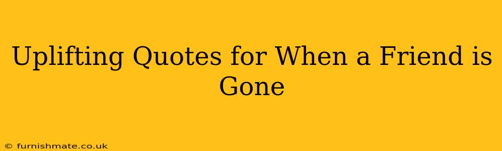 Uplifting Quotes for When a Friend is Gone