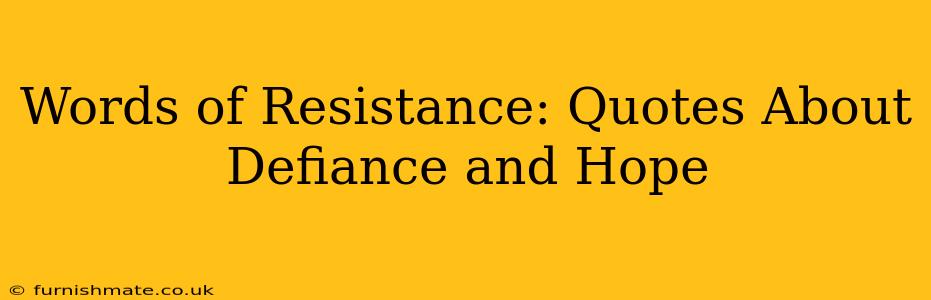 Words of Resistance: Quotes About Defiance and Hope