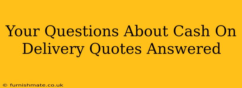 Your Questions About Cash On Delivery Quotes Answered